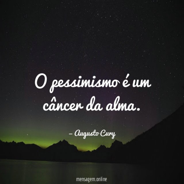 O pessimismo é um câncer da alma