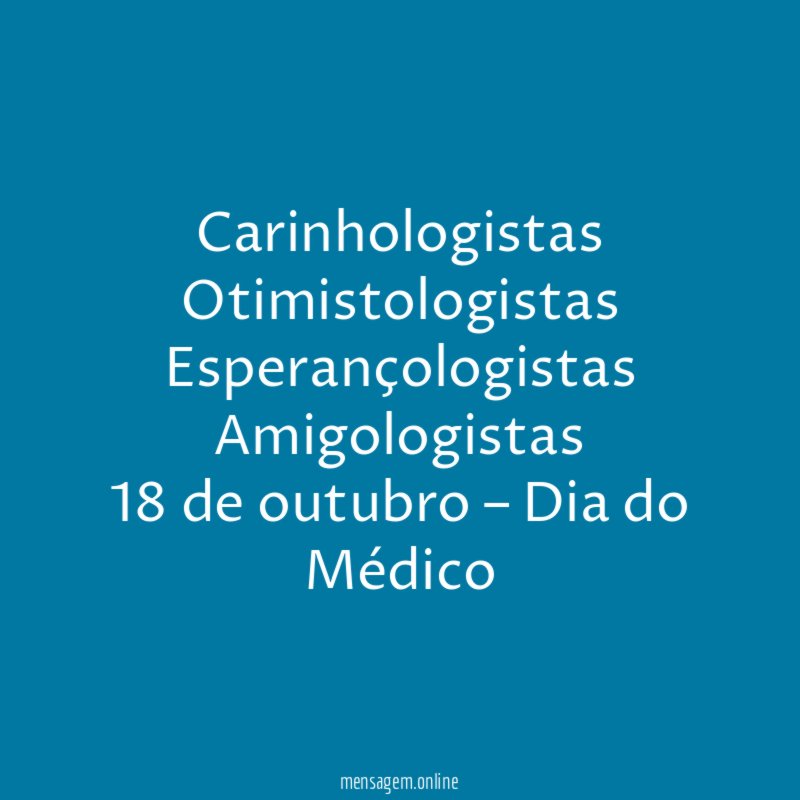 Carinhologistas Otimistologistas Esperançologistas Amigologistas 18 de outubro – Dia do Médico