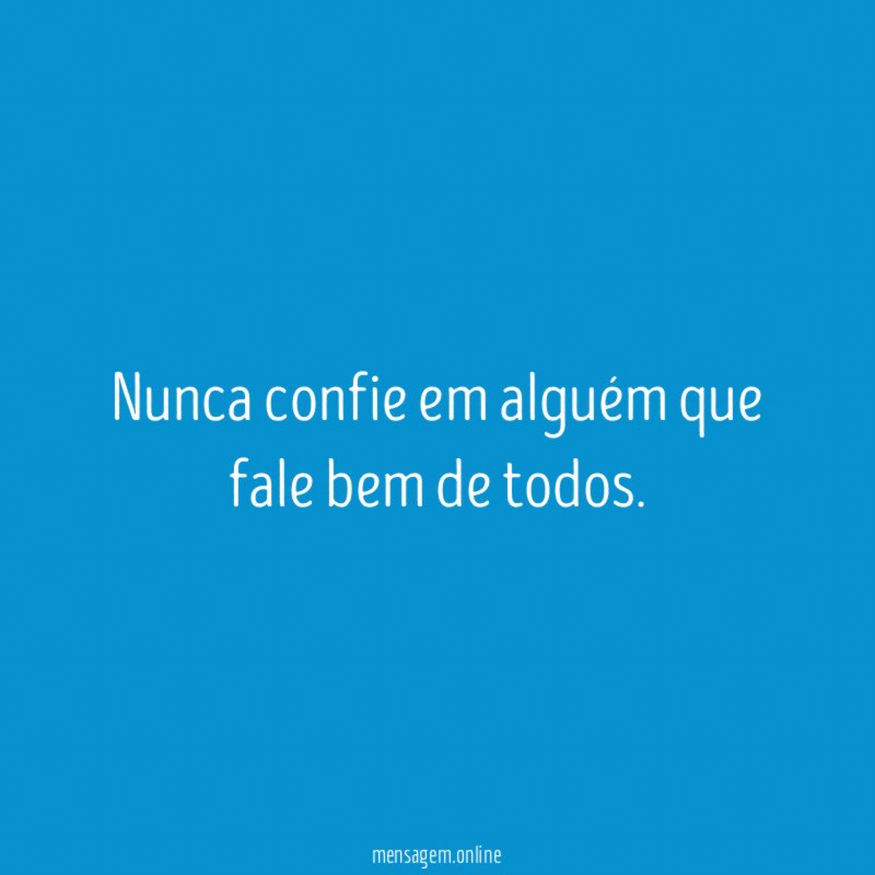 Nunca confie em alguém que fale bem de todos