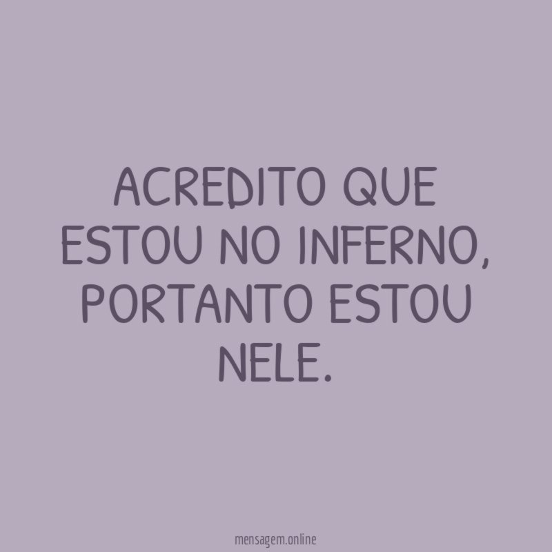 Acredito que estou no inferno