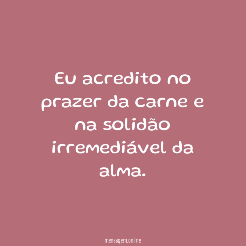 Eu acredito no prazer da carne e na