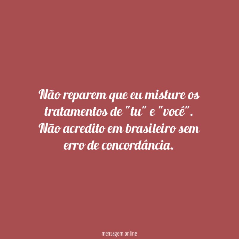 Não reparem que eu misture os tratamentos de "tu" e "você"