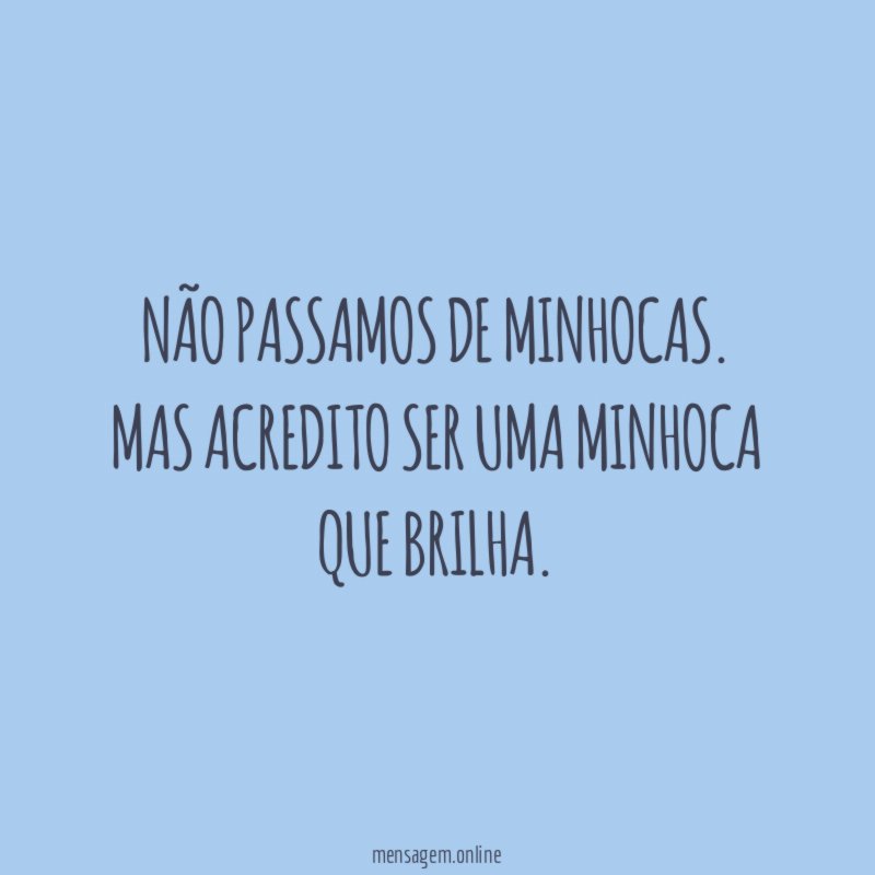 Não passamos de minhocas