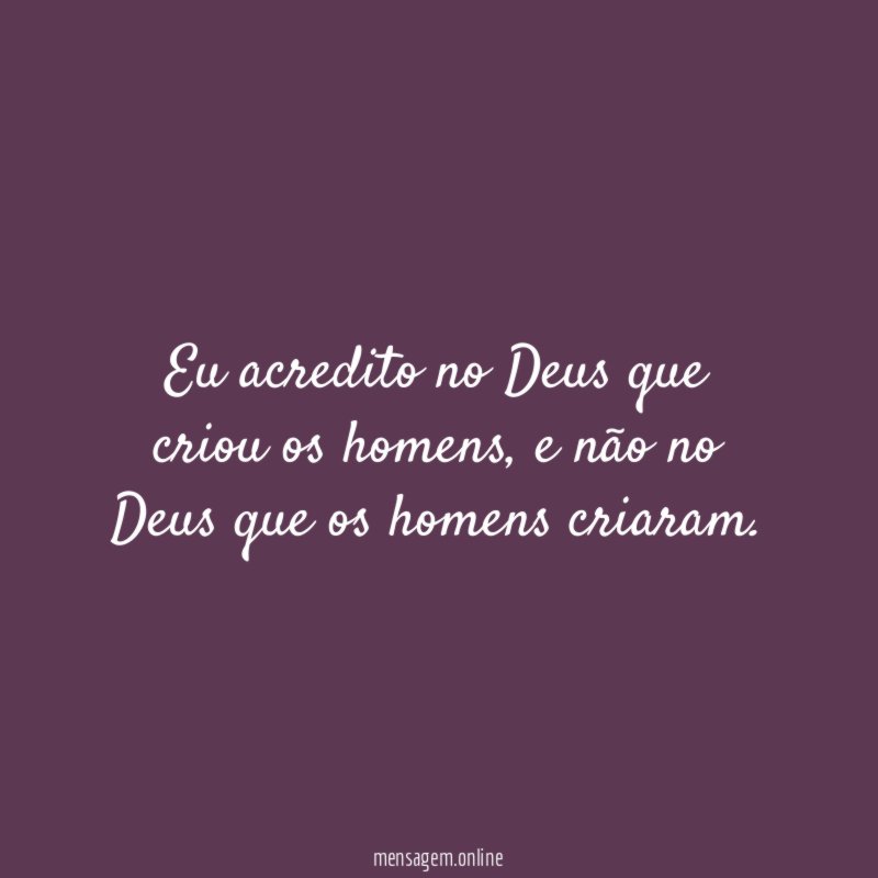 Eu acredito no Deus que criou os homens