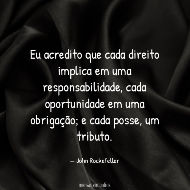 Eu acredito que cada direito implica em uma responsabilidade