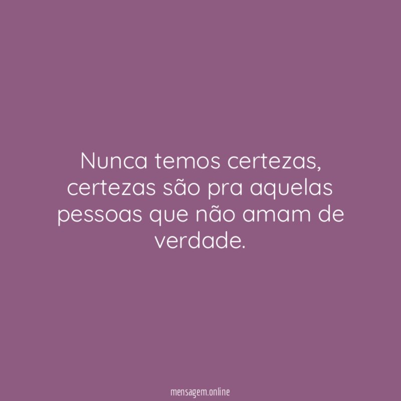 Nunca temos certezas