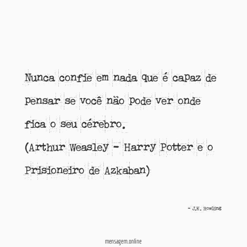 Nunca confie em nada que é capaz de pensar se você não pode ver onde fica o seu cérebro.