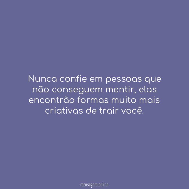 Nunca confie em pessoas que não conseguem mentir