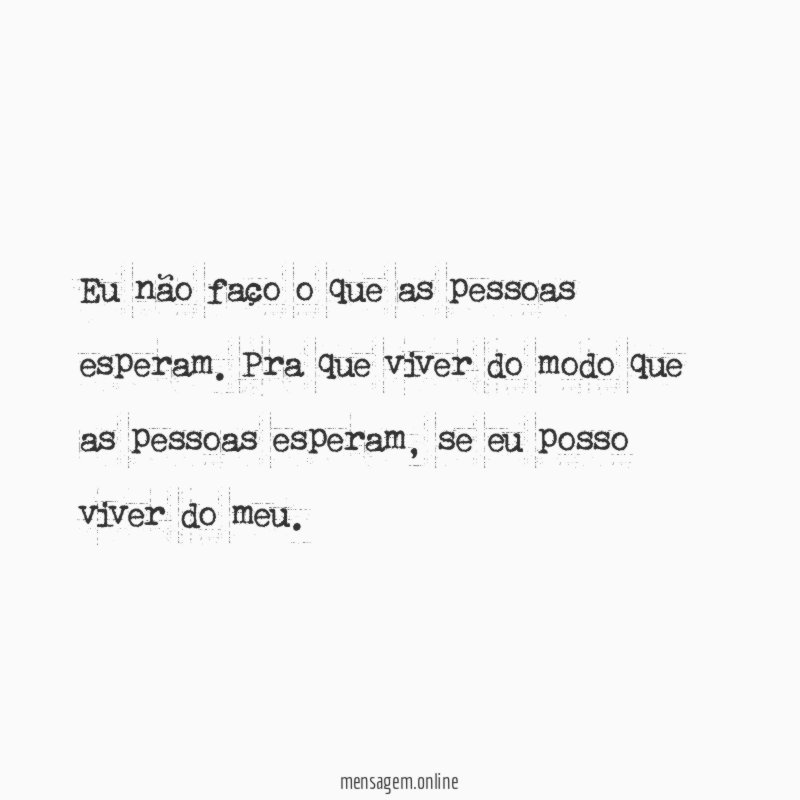 Eu não faço o que as pessoas esperam