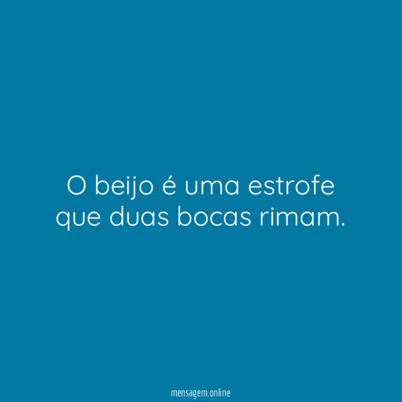 O beijo é uma estrofe que duas bocas rimam