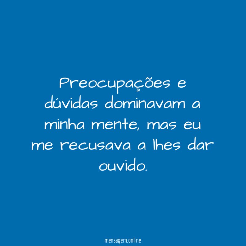 Preocupações e dúvidas dominavam a minha mente