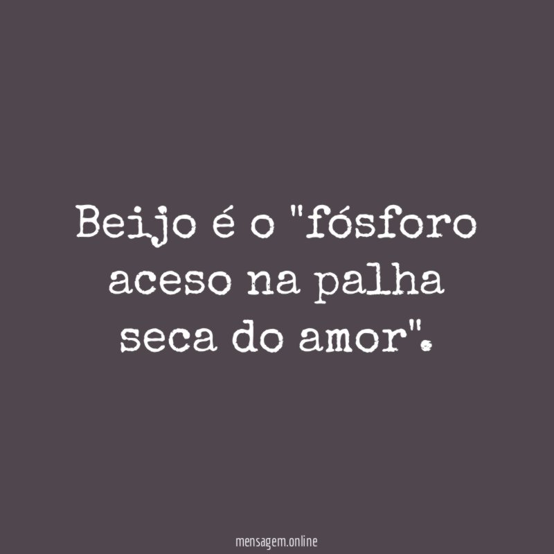 Beijo é o "fósforo aceso na palha seca do amor"