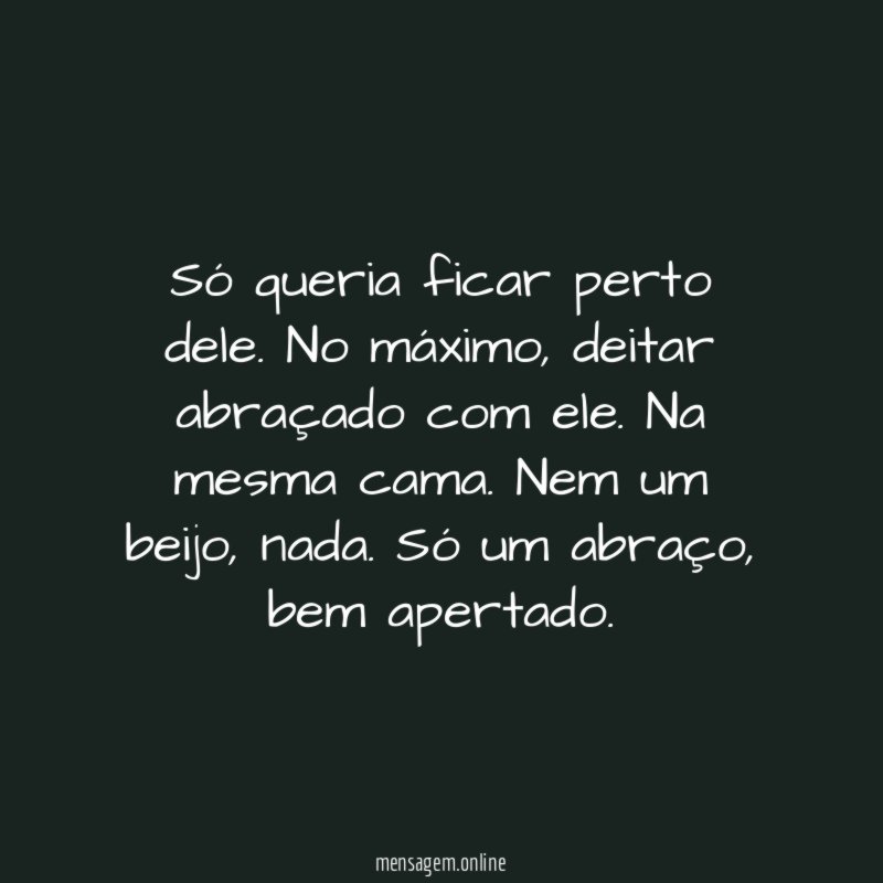 Só queria ficar perto dele