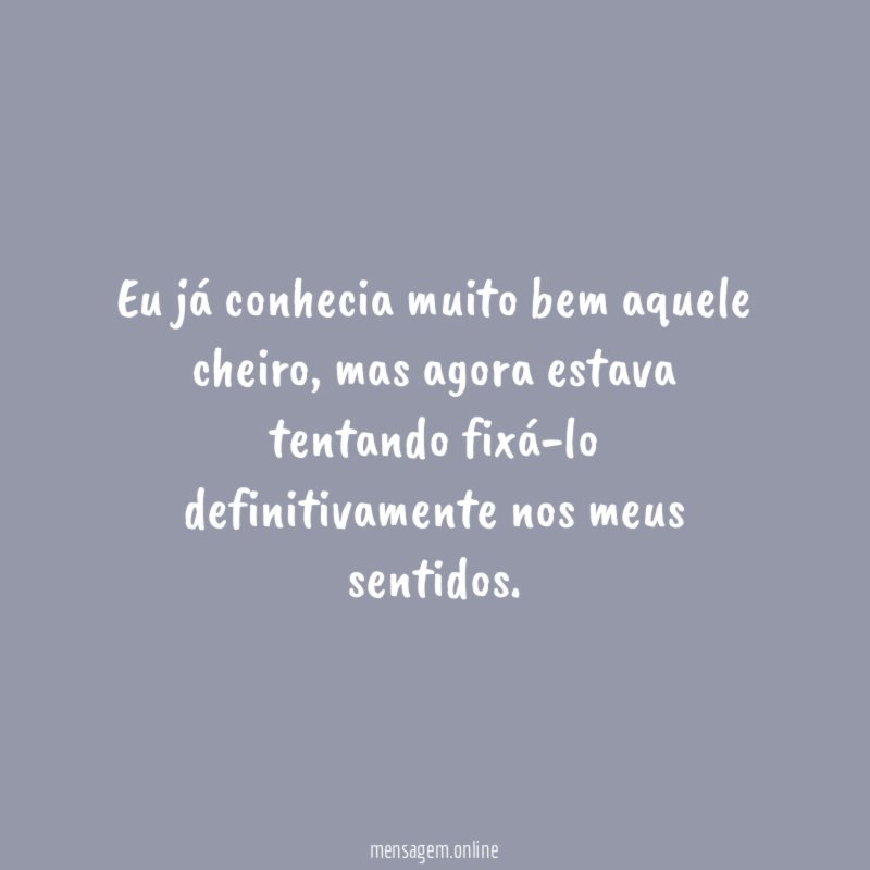Eu já conhecia muito bem aquele cheiro