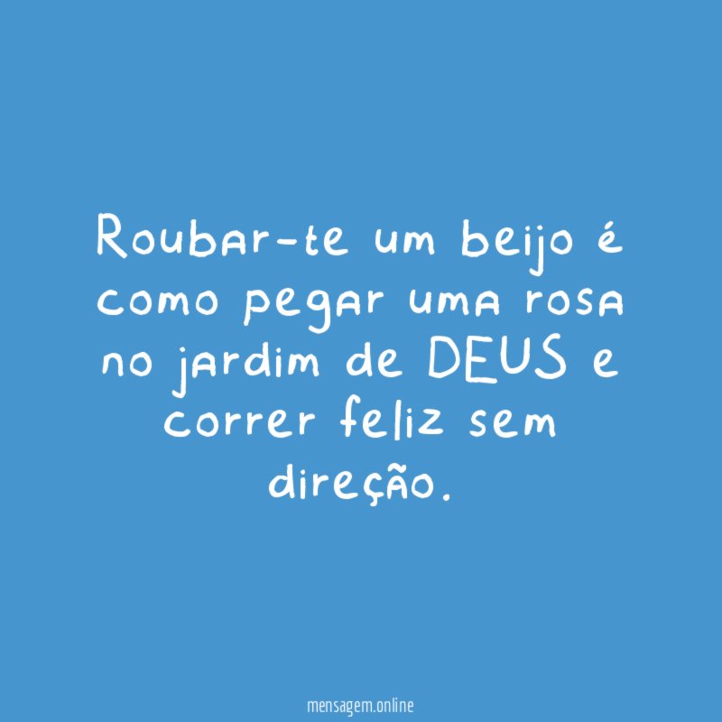 Roubar-te um beijo é como pegar uma rosa