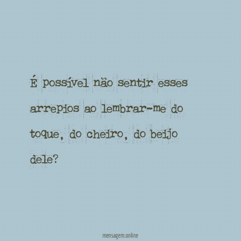 É possível não sentir esses arrepios ao lembrar-me do toque