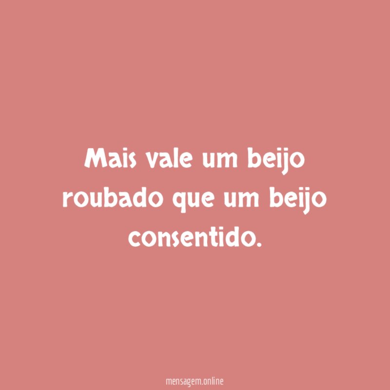 Mais vale um beijo roubado que um beijo consentido