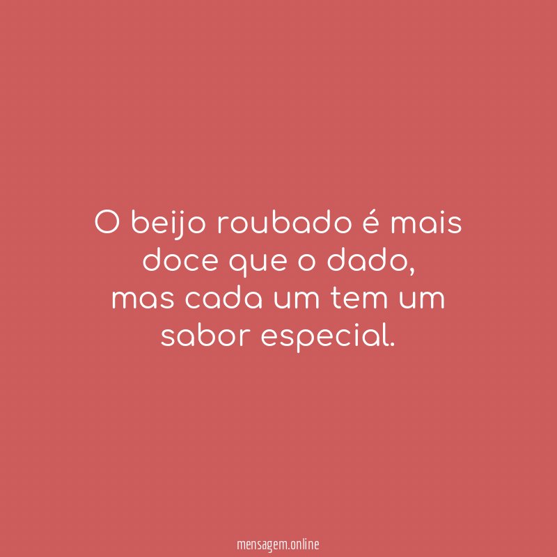 O beijo roubado é mais doce que o dado