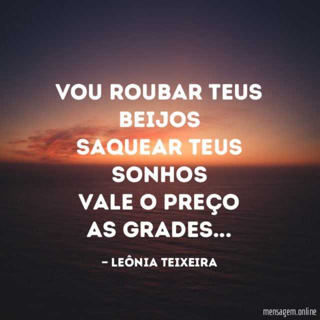 Vou roubar teus beijos Saquear teus sonhos Vale o preço As