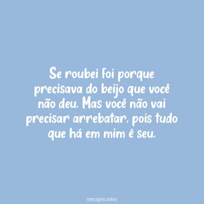 Se roubei foi porque precisava do beijo que você não deu