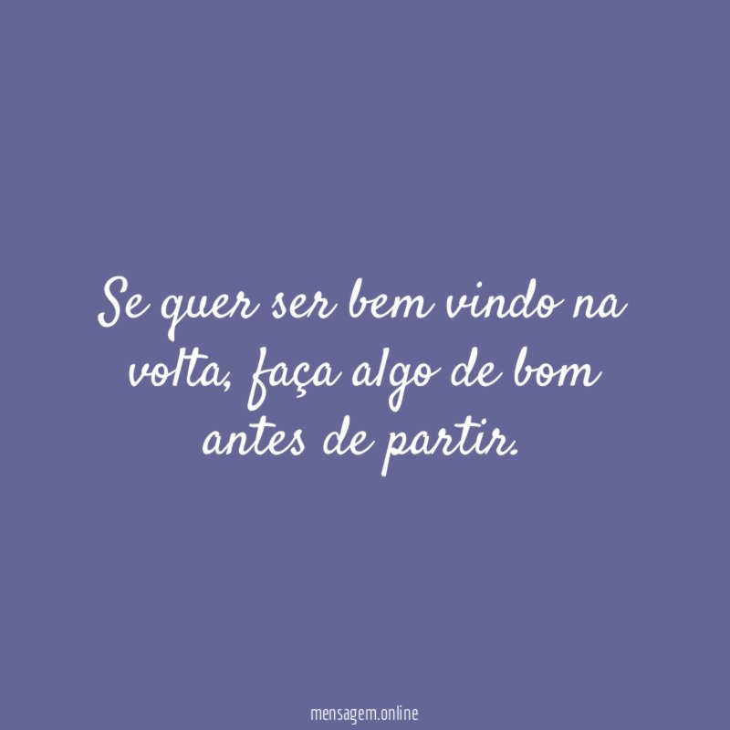 Se quer ser bem vindo na volta