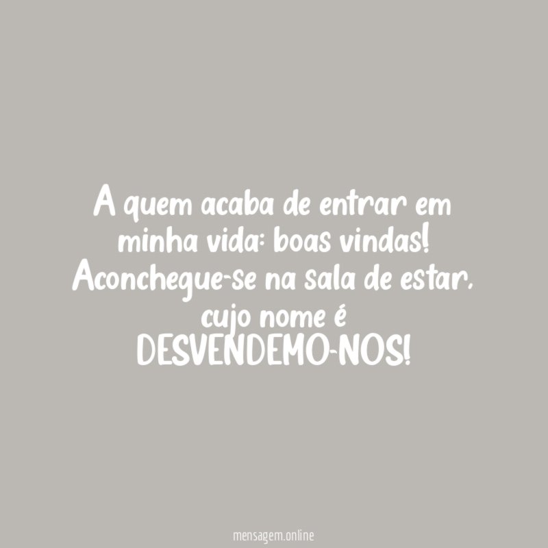 A quem acaba de entrar em minha vida