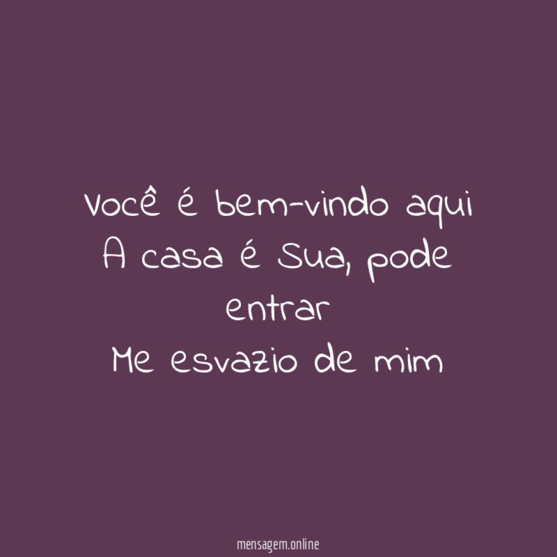 Você é bem-vindo aqui A casa é Sua