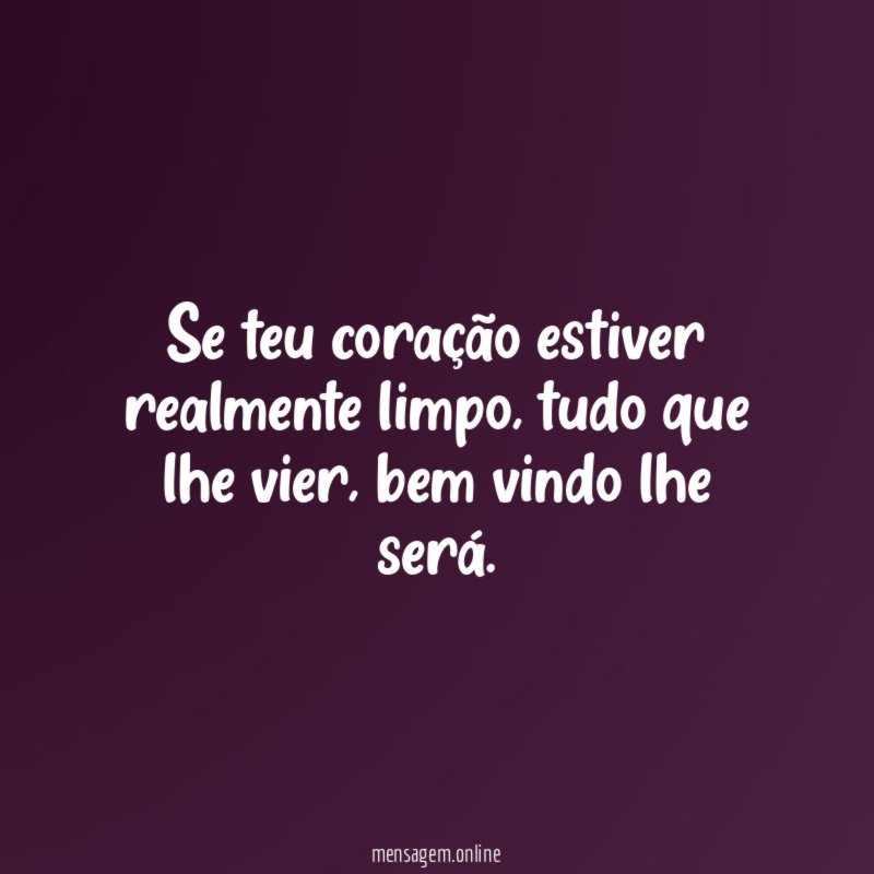 Se teu coração estiver realmente limpo