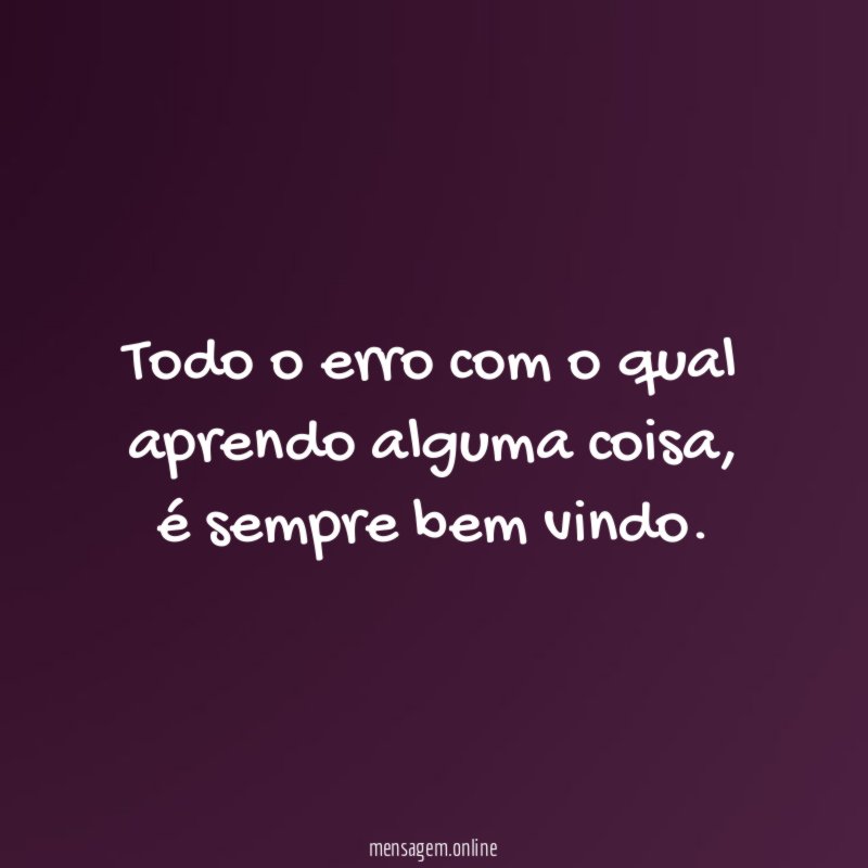 Todo o erro com o qual aprendo alguma coisa