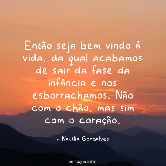 Então seja bem vindo à vida