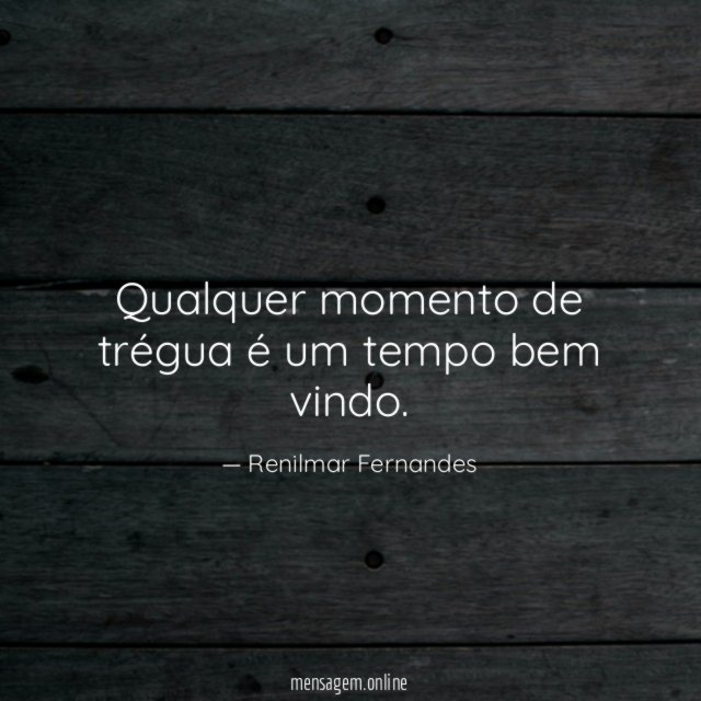 Qualquer momento de trégua é um tempo bem vindo