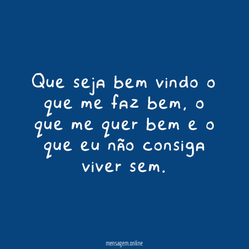 Que seja bem vindo o que me faz bem