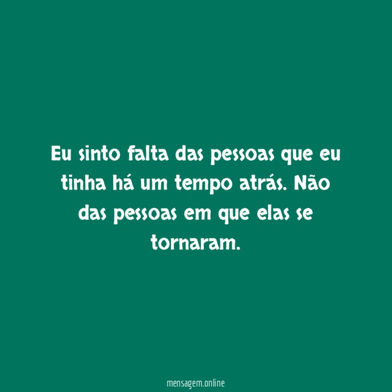 Eu sinto falta das pessoas que eu tinha