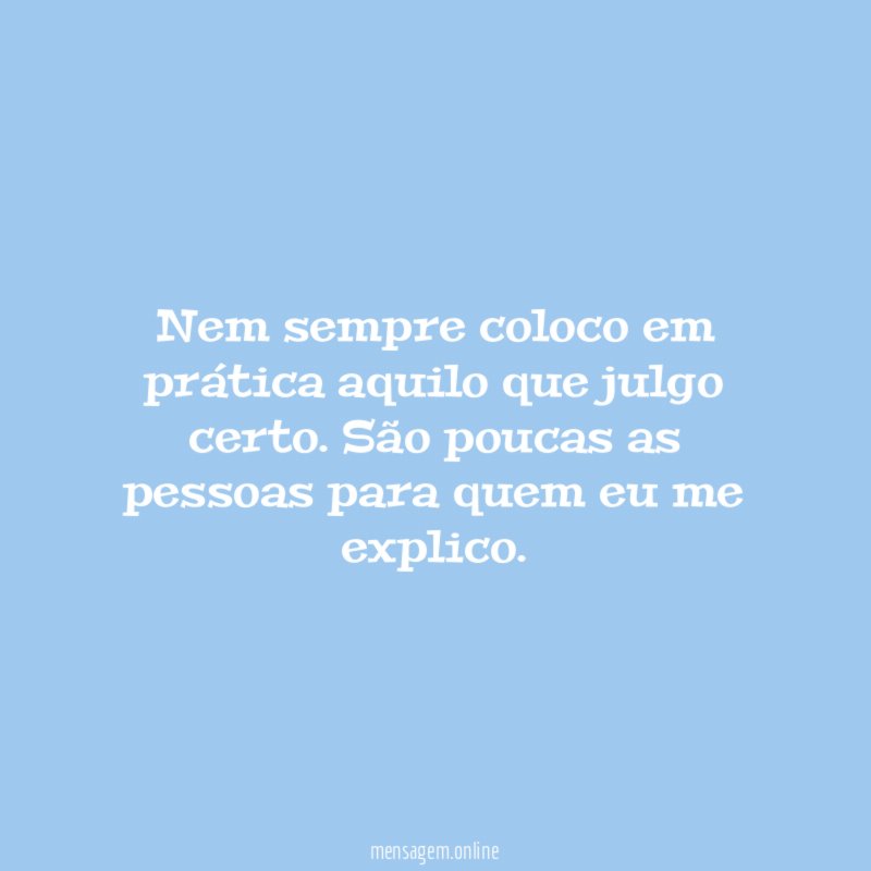 Nem sempre coloco em prática aquilo que julgo certo