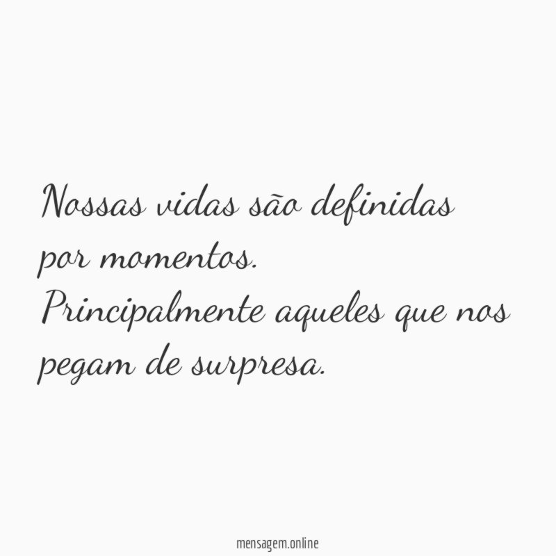 Nossas vidas são definidas por momentos