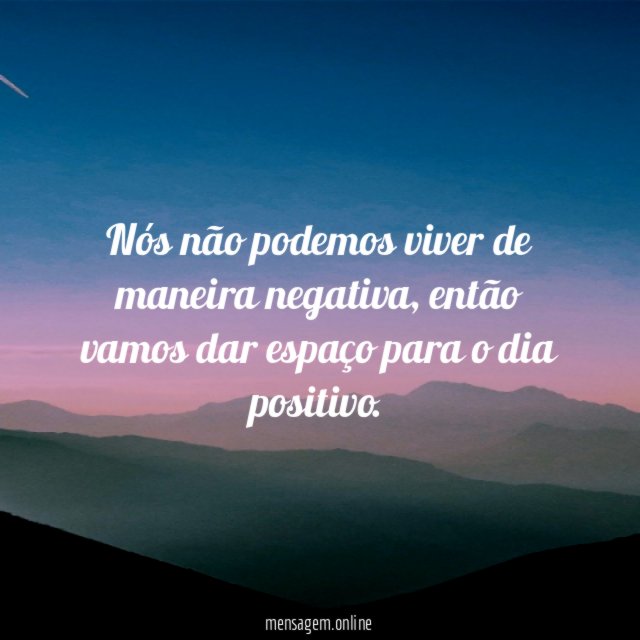 Nós não podemos viver de maneira negativa