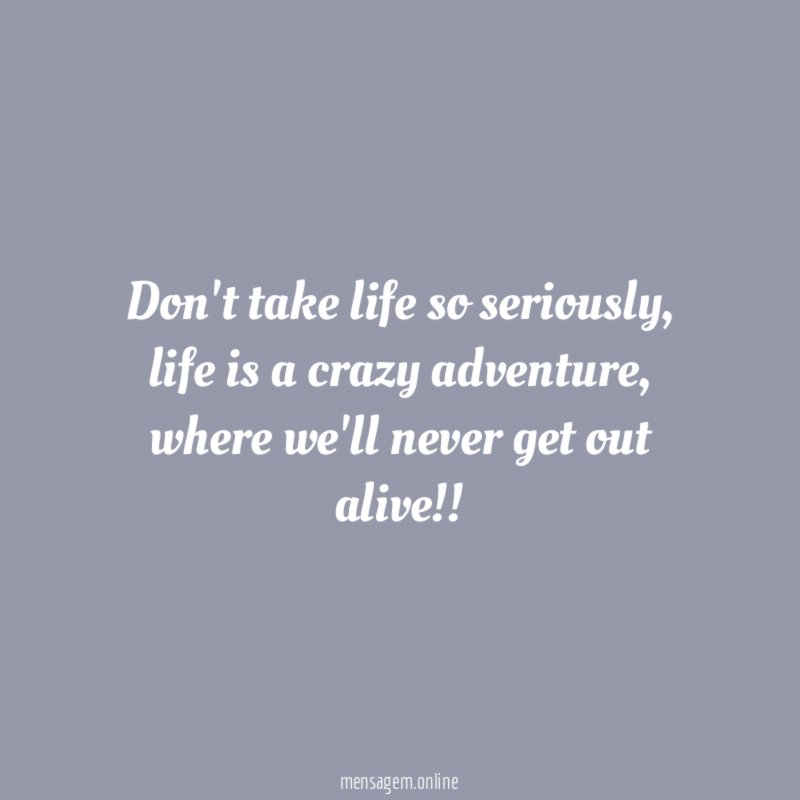 Don't take life so seriously