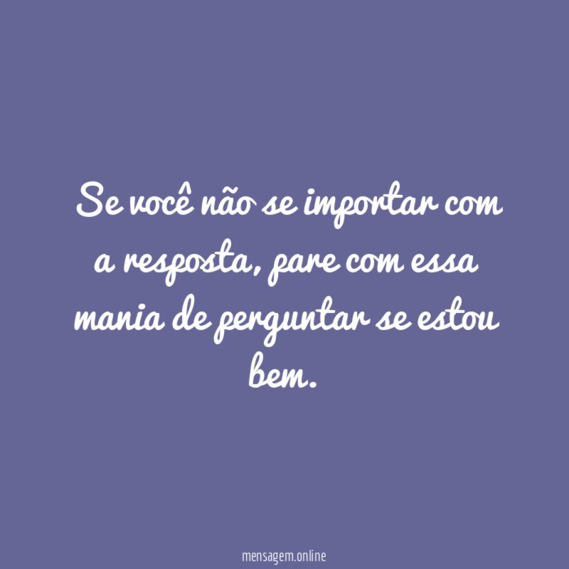 Se você não se importar com a resposta