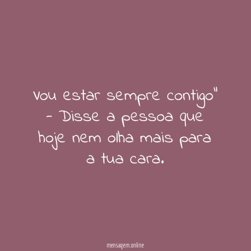 Vou estar sempre contigo” - Disse a pessoa