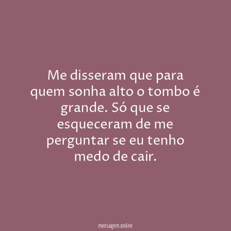 Me disseram que para quem sonha alto o tombo é grande