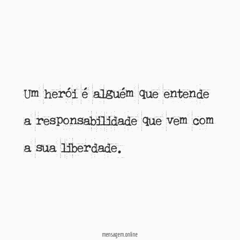 Um herói é alguém que entende a responsabilidade