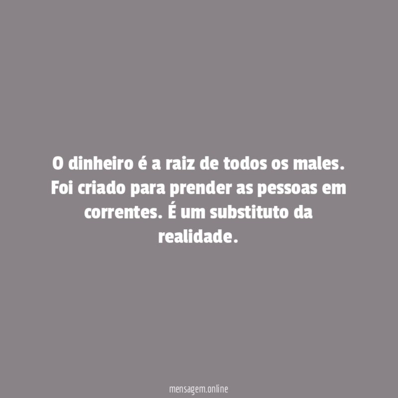 O dinheiro é a raiz de todos os males