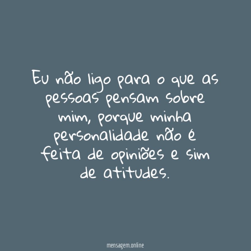 Eu não ligo para o que as pessoas pensam sobre mim