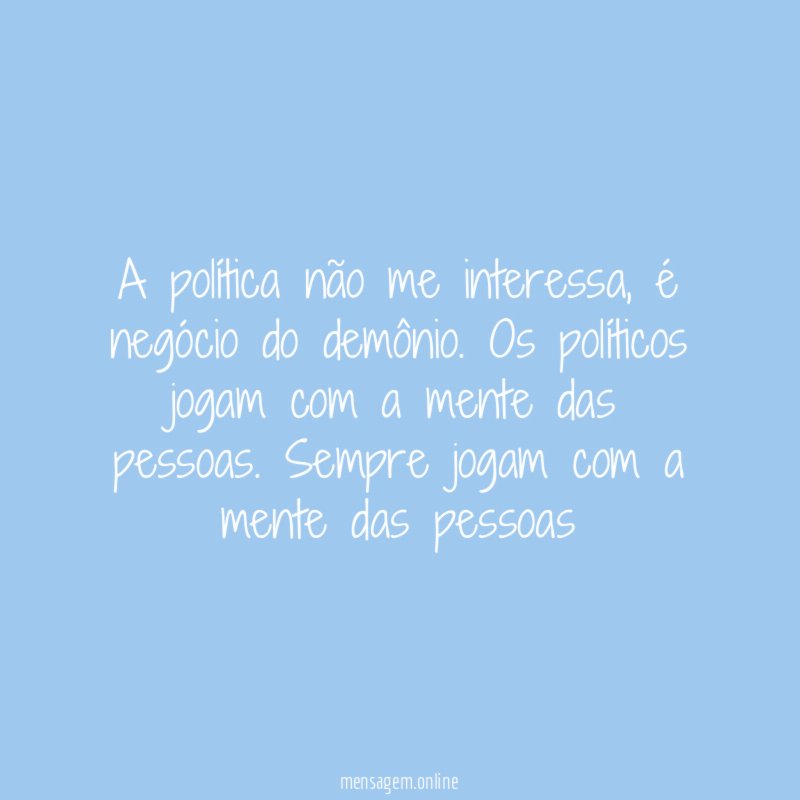 A política não me interessa