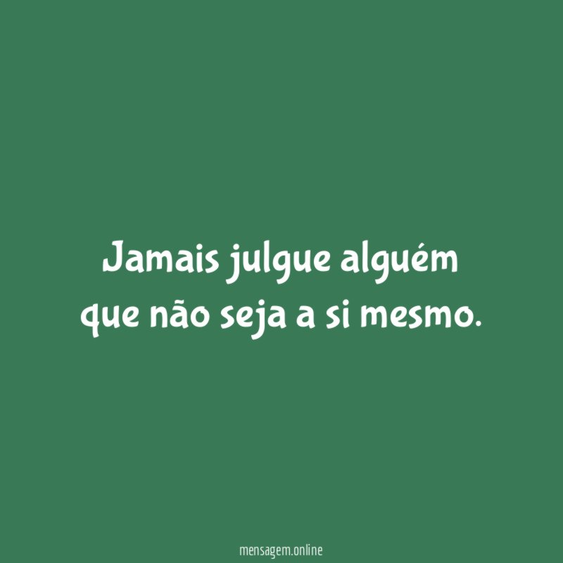 Jamais julgue alguém que não seja a si mesmo