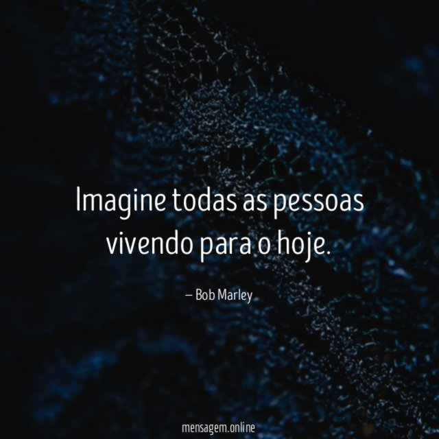 Imagine todas as pessoas vivendo para o hoje