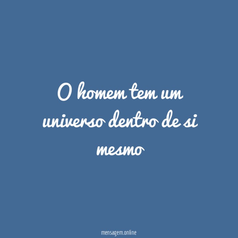 O homem tem um universo dentro de si mesmo