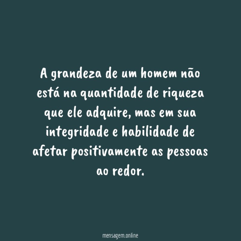 A grandeza de um homem não está na