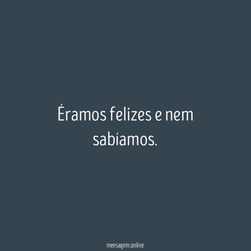 Éramos felizes e nem sabíamos