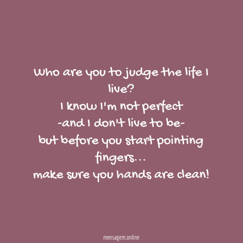 Who are you to judge the life I live